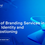 The role of branding services in building strong business identity and effective market positioning across digital and offline channels
